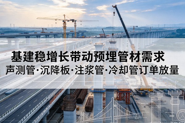 平山基建稳增长带动预埋监测管材需求，声测管、沉降板、注浆管订单持续放量